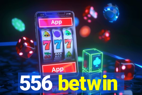 556 betwin
